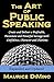 The Art of Public Speaking: Create and Deliver a Profitable, Passionate and Powerful message with Confidence, Character and Charisma - Expanded and Updated