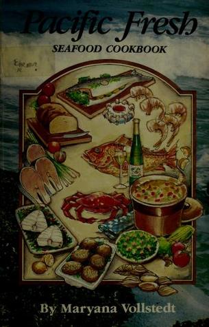 Pacific fresh: A seafood cookbook of appetizers, soups, sauces, salads, entrees and casseroles, including a guide to buying, storing, cleaning and cooking seafood