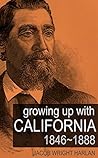 Growing Up with California: 1846~1888 (Abridged, Annotated)