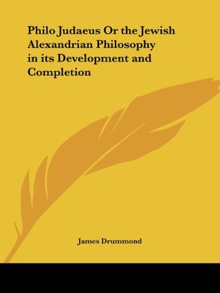 Philo Judaeus or the Jewish Alexandrian Philosophy in Its Development and Completion (Paperback)