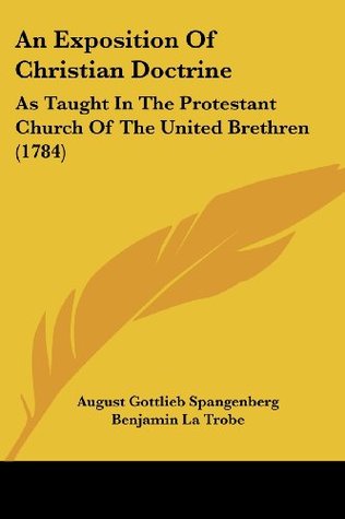 An Exposition Of Christian Doctrine: As Taught In The Protestant Church Of The United Brethren (1784)