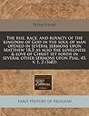 The rise, race, and royalty of the kingdom of God in the soul of man opened in several sermons upon Matthew 18.3: as also the loveliness & love of ... other sermons upon Psal. 45. v. 1, 2 (1683)