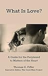 What Is Love?: A Guide for the Perplexed to Matters of the Heart What Is Love?: A Guide for the Perplexed to Matters of the Heart