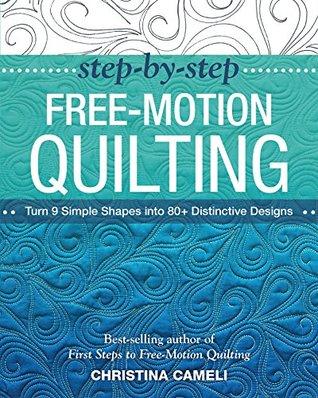 Step-by-Step Free-Motion Quilting: Turn 9 Simple Shapes into 80+ Distinctive Designs (Kindle Edition)