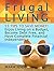 Frugal Living: 55 Tips to Save Money! Enjoy Living on a Budget, Become Debt Free, and Have Complete Financial Independence (Frugal Living Books, frugal living for dummies, frugal living made simple)