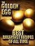 The Golden Egg: Best Breakfast Recipes of All Time (Egg Breakfast Recipes Cookbook Book 1)