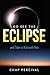 Go See the Eclipse: and Tak...