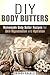 DIY Body Butters: Homemade Body Butter Recipes for Skin Rejuvenation and Hydration (DIY Beauty Products & Skin Care)
