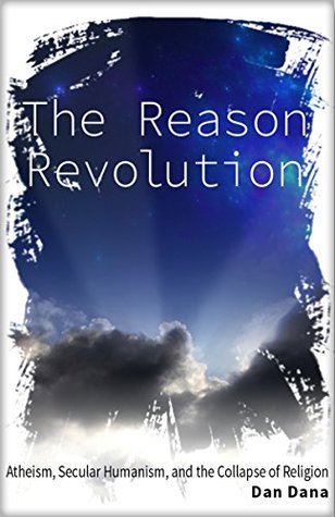 The Reason Revolution: Atheism, Secular Humanism, and the Collapse of Religion (Atheism and Secular Humanism)