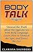BODY TALK: Unravel the Truth about the Opposite Sex With Body Language. Learn How to Unmask the Signs and Detect the Lies! (Body talk, body signs, body language secrets)