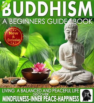 Buddhism: A Beginners Guide Book For True Self Discovery and Living a Balanced and Peaceful Life: Learn To Live In The Now and Find Peace From Within - ... - Buddha / Buddhist Books By Sam Siv 1) (Kindle Edition)