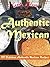 Authentic Mexican: 101 Delicious Authentic Mexican Recipes