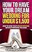 How to Have Your Dream Wedding for Under $1,500: How to Have Your Dream Wedding Without Breaking the Bank! (Budget Wedding)