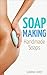 Soap: Making Handmade Soaps (Soap Recipes, Making Soap,)