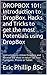 DROPBOX 101: Introduction to DropBox. Hacks and Tricks to get the most Potentials using DropBox: Instructions to Utilize Dropbox and Receive the Most In return on Your Computer, Phone or Tablet