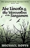 Abe Lincoln & The Werewolves of the Sangamon (The Young Presidents Adventure Series Book 2)