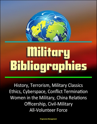 Military Bibliographies: History, Terrorism, Military Classics, Ethics, Cyberspace, Conflict Termination, Women in the Military, China Relations, Officership, Civil-Military, All-Volunteer Force