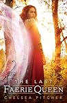 The Last Faerie Queen by Chelsea Pitcher