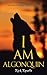 I Am Algonquin: An Algonquin Quest Novel (An Algonguin Quest Novel Book 1)