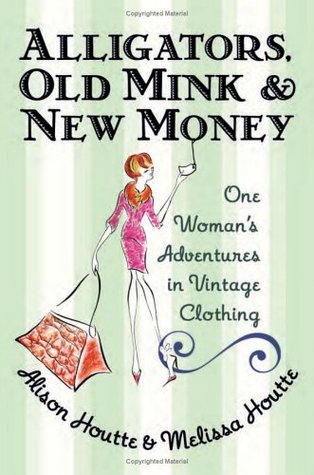 Alligators, Old Mink and New Money: One Woman's Adventures in Vintage Clothing (Hardcover)