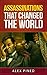 Assassinations That Changed The World by Alex Pined