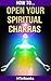 How To Open Your Spiritual Chakras ("How To" Books)