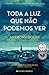 Toda a Luz que Não Podemos Ver