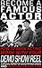 Become A Famous Actor: How To Book Acting Work With Your Demo Show Reel