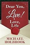 Dear You, Live! Love, Life Dear You, Live! Love, Life