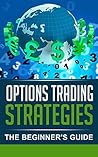 Options Trading Strategies: The Beginner's Guide (options trading strategies, options trading for beginners, options trading made simple, options trading for dummies)