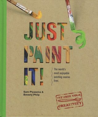 Just Paint It! The World's Most Enjoyable Painting Course. Ever! (Kindle Edition)