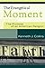 The Evangelical Moment: The...