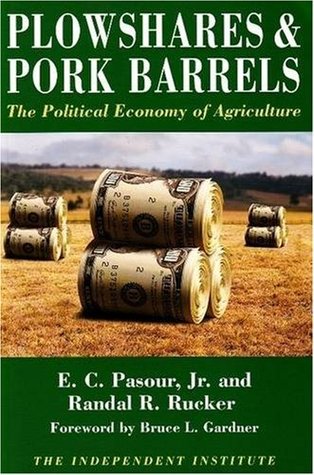 Plowshares & Pork Barrels: The Political Economy of Agriculture (Independent Studies in Political Economy)