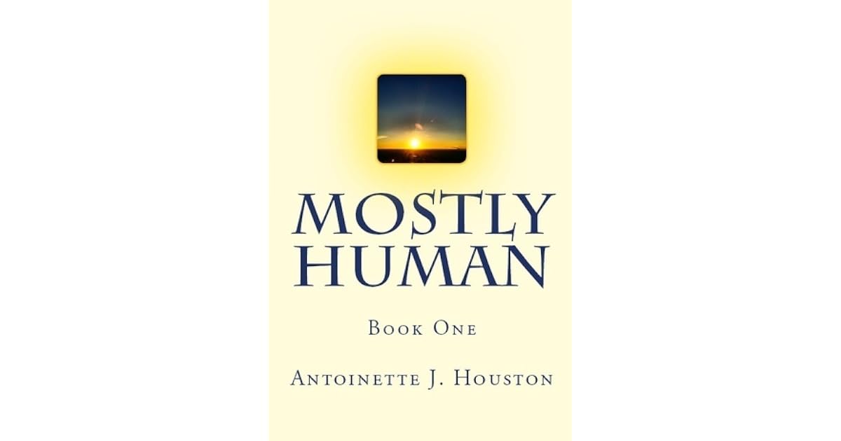 Mostly Human (Book one) by Antoinette J. Houston