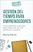 Gestión del tiempo para emprendedores: Cómo planificar tu jornada paso a paso para ser más productivo y creativo