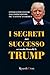 I segreti del successo secondo Donald J. Trump: Consigli per vincere dall'imprenditore più "cattivo" d'America