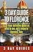 3 Day Guide to Florence: A 72-hour Definitive Guide on What to See, Eat and Enjoy in Florence, Italy (3 Day Travel Guides Book 15)