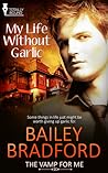 My Life Without Garlic by Bailey Bradford