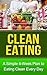 Clean Eating - A Simple 4-week Plan to Eating Clean Every Day by Victoria Wesley