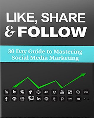 Like Share & Follow - 30 Dау Guіdе tо Mаѕtеrіng Sосіаl Media Mаrkеtіng (Kindle Edition)