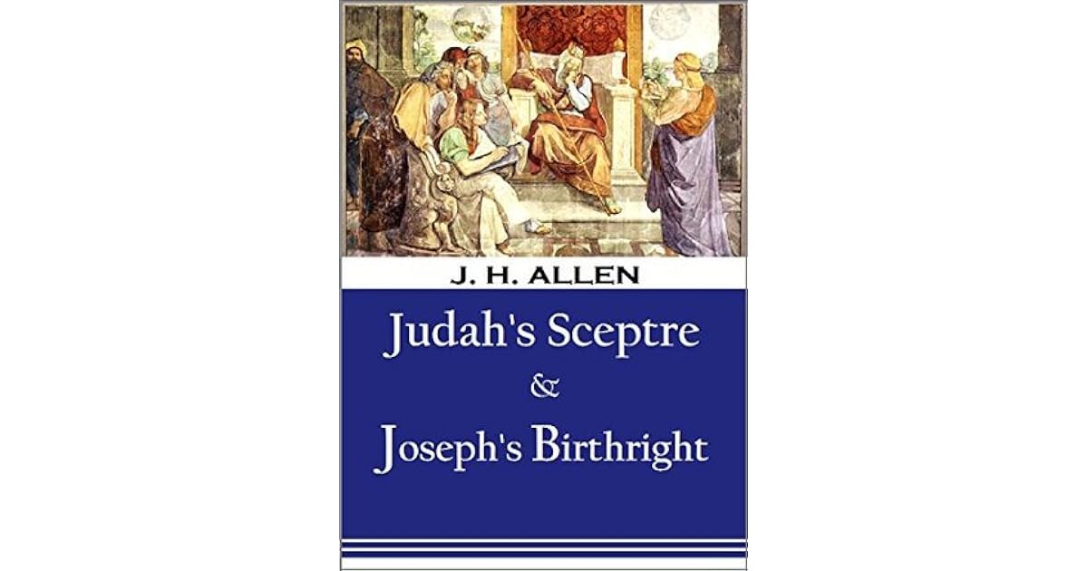 Judah's Sceptre and Joseph's Birthright by J.H. Allen