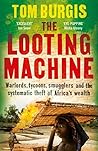 Book cover for The Looting Machine: Warlords, Tycoons, Smugglers and the Systematic Theft of Africa’s Wealth