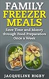 Family Freezer Meals by Jacqueline Rigby