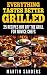 Everything Tastes Better Grilled: 25 Recipes Hot off the Grill for Novice Chefs