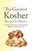 The Greatest Kosher Recipes In History: Delicious, Fast & Easy Kosher Recipes That Your Family Will Love