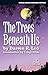 The Trees Beneath Us