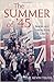 The Summer of '45: Stories and Voices from VE Day to VJ Day
