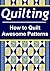 Quilting: How to Quilt Awesome Patterns: (Quilting, Quilting Book, Quilting Pattern, Quilting Tips, Quilting Guide)