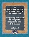 55 Technology Projects for the Digital Classroom by Jacqui Murray