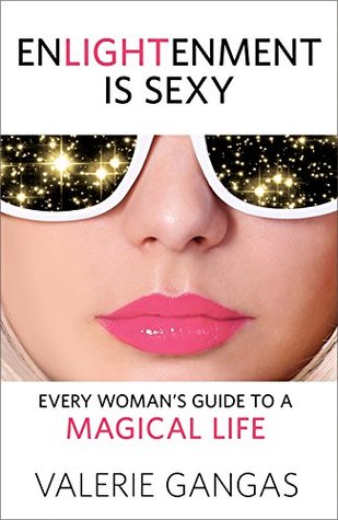 Enlightenment Is Sexy: Every Woman's Guide To A Magical Life (Hardcover)